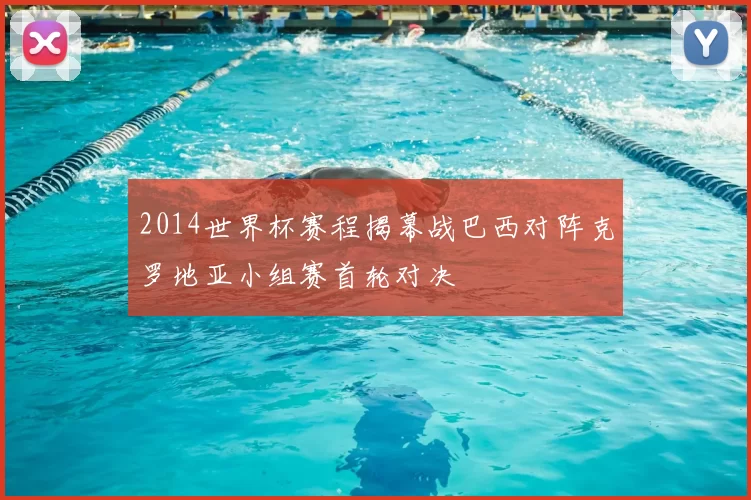 2014世界杯赛程揭幕战巴西对阵克罗地亚小组赛首轮对决