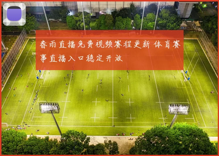 春雨直播免费视频赛程更新 体育赛事直播入口稳定开放