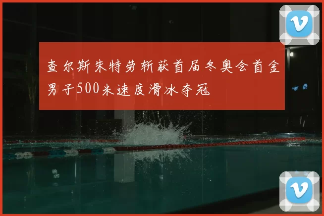 查尔斯朱特劳斩获首届冬奥会首金男子500米速度滑冰夺冠