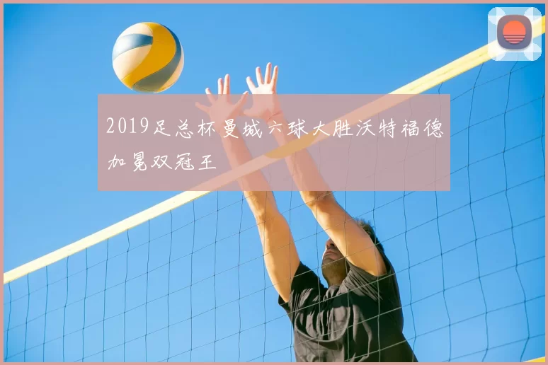 2019足总杯曼城六球大胜沃特福德加冕双冠王