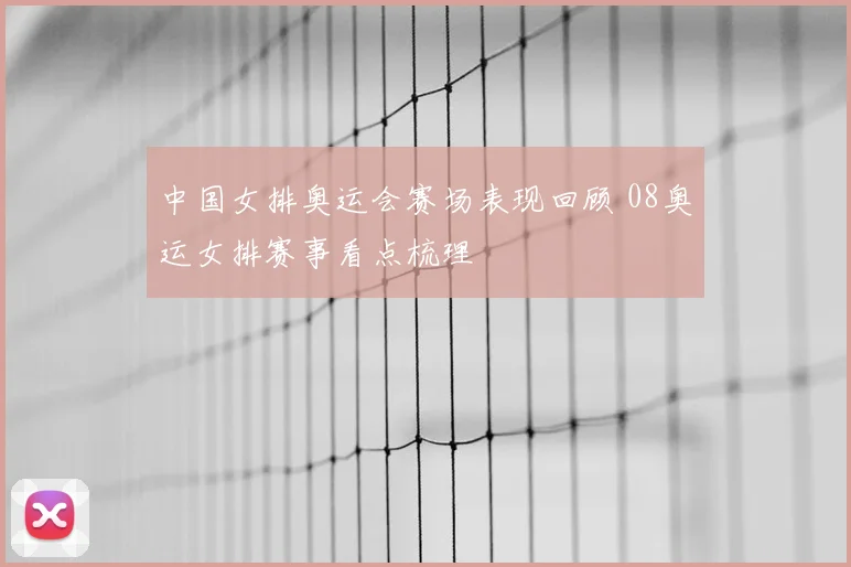 中国女排奥运会赛场表现回顾 08奥运女排赛事看点梳理