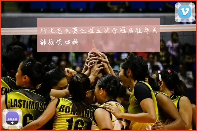 科比总决赛生涯五次夺冠历程与关键战役回顾